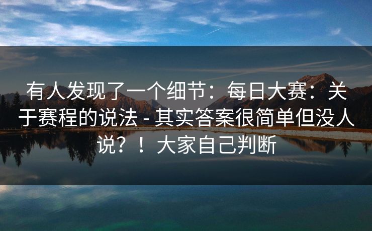 有人发现了一个细节：每日大赛：关于赛程的说法 - 其实答案很简单但没人说？！大家自己判断  第1张